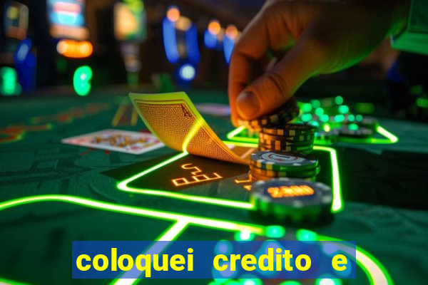 coloquei credito e nao caiu vivo